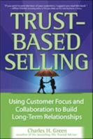 Trust-Based Selling: Using Customer Focus and Collaboration to Build Long-Term Relationships 0071461949 Book Cover