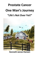 Prostate Cancer, One Man's Journey: Life's Not Over Yet B0GNW8GT3V Book Cover