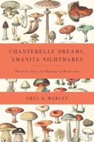 Chanterelle Dreams, Amanita Nightmares: The Love, Lore, and Mystique of Mushrooms 1603582142 Book Cover