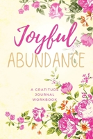 Joyful Abundance: Gratitude Journal Workbook To Foster Positive Thinking and a Happier Life 199066900X Book Cover