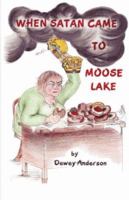 WHEN SATAN CAME TO MOOSE LAKE 1604770864 Book Cover