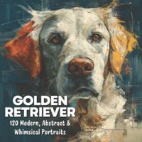 Golden Retriever: Modern, Abstract & Whimsical Portraits B0G52H5T8D Book Cover