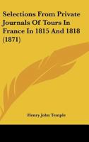 Selections From Private Journals Of Tours In France In 1815 And 1818 1437027008 Book Cover