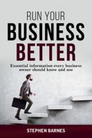 Run Your Business Better: Essential Information Every Business Owner Should Know and Use 0994545282 Book Cover