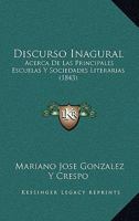 Discurso Inagural: Acerca De Las Principales Escuelas Y Sociedades Literarias (1843) 1168018382 Book Cover