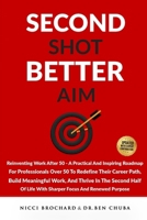 Second Shot, Better Aim: Reinventing Work After 50, A practical and inspiring roadmap for professionals over 50 to redefine their career path, build ... life with sharper focus and renewed purpose 1969703245 Book Cover