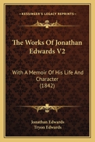 The Works Of Jonathan Edwards: With A Memoir Of His Life And Character, Volume 2... 1015482651 Book Cover