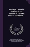 Pickings From The Portfolio Of The Reporter Of The New Orleans Picayune 0548669708 Book Cover