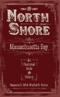 The North Shore of Massachusetts Bay: An Illustrated Guide and History 159629440X Book Cover