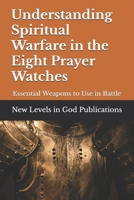 Understanding Spiritual Warfare in the Eight Prayer Watches: Essential Weapons to Use in Battle B0CFZH1RFQ Book Cover