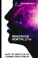 Rewiring Mortality: What if death is no longer inevitable? B0F486VKS2 Book Cover