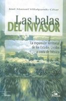 Las balas del invasor: La expansion territorial de los Estados Unidos a costa de Mexico 9688427357 Book Cover