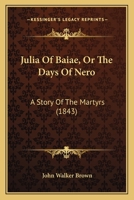 Julia Of Baiae, Or The Days Of Nero: A Story Of The Martyrs 1166041689 Book Cover