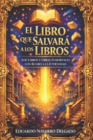 El Libro Que Salvara A Los Libros: Los Libros Y Obras Inmortales Con Rumbo A La Eternidad (Spanish Edition) B0GPN3DRNG Book Cover