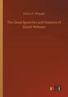 The Great Speeches and Orations of Daniel Webster With an Essay on Daniel Webster As a Master of English Style 101568081X Book Cover