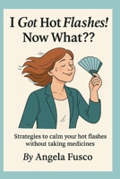 I got hot flashes! Now What?: Strategies to calm your hot flashes without medicine B0FXWM8F9M Book Cover