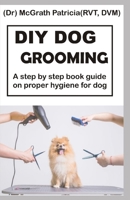 DIY DOG GROOMING: Step by step book guide on proper hygiene for dog B08GLWD12S Book Cover
