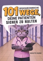 101 ressourcenreiche Wege, deine Patienten sicher zu halten: Das humorvolle Überlebensbuch für Krankenschwestern und Pflegekräfte mit praktischen ... täglichen Stationswahnsinn (German Edition) B0FXQ2Z59R Book Cover