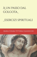 A un passo dal Golgota: Esercizi Spirituali (IL TAU) (Italian Edition) B0GLFPL6K9 Book Cover