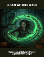 Green Witch'S Ward: Harnessing Nature'S Power Against Dark Magic B0FRXTZFDN Book Cover