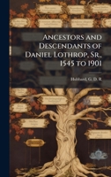 Ancestors and Descendants of Daniel Lothrop, Sr., 1545 to 1901 B0FJVTXPRV Book Cover