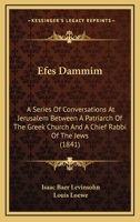 Efes Dammim: A Series Of Conversations At Jerusalem Between A Patriarch Of The Greek Church And A Chief Rabbi Of The Jews 0548903085 Book Cover