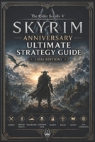 The Elder Scrolls V Skyrim Anniversary Ultimate Strategy Guide (2026 Edition): Combat, Dragon Shouts, Exploration, Legendary Gear, Secrets, Builds, Quests, and Full Completion B0H1JFWHY8 Book Cover