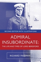 Admiral Insubordinate: The Life and Times of Lord Beresford 1511989068 Book Cover