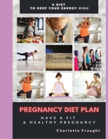 Pregnancy Diet Plan: Have a Fit & Healthy Pregnancy 1801121591 Book Cover