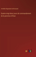 Quatre-vingt-deux jours de commandement de la province d'Oran (French Edition) 3563214492 Book Cover