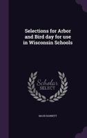 Selections for Arbor and Bird Day for Use in Wisconsin Schools 1014079616 Book Cover