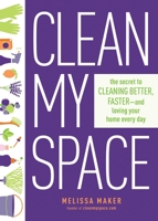 Clean My Space: The Secret to Cleaning Better, Faster, and Loving Your Home Every Day 0735214662 Book Cover