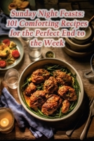 Sunday Night Feasts: 101 Comforting Recipes for the Perfect End to the Week B0CGG5Y1N6 Book Cover