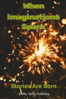 When Imaginations Spark: Stories Are Born 173497446X Book Cover