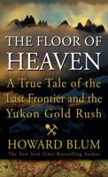 The Floor of Heaven: A True Tale of the Last Frontier & the Yukon Gold Rush