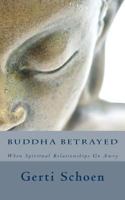 Buddha Betrayed: When Spiritual Relationships Go Awry 1482582945 Book Cover