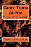 Gray Team Alpha: The Moneychangers 1452895562 Book Cover