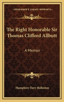 The Right Honorable Sir Thomas Clifford Allbutt: A Memoir 1163180653 Book Cover