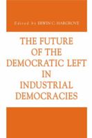 The Future of the Democratic Left in Industrial Democracies (Issues in Policy History) 0271023562 Book Cover