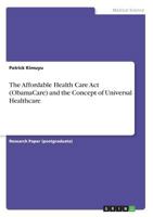 The Affordable Health Care Act (ObamaCare) and the Concept of Universal Healthcare 3668583250 Book Cover