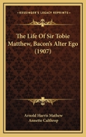 The Life of Sir Tobie Matthew: Bacon's Alter Ego 1022833200 Book Cover