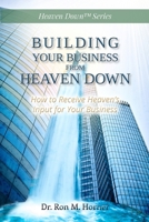 Building Your Business from Heaven Down: How to Receive Heaven’s Input for Your Business 1716939038 Book Cover