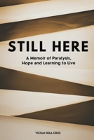 STILL HERE: A memoir of Paralysis, Hope and Learning to Live B0G6XHTWBV Book Cover