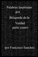 Palabras Inspiradas por Búsqueda de la Verdad: Parte Cuatro B0CN8VRVX6 Book Cover