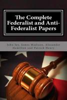 The Complete Federalist and Anti-Federalist Papers by Founding Fathers: The Complete collection of articles and essays written in favor and against the U S Constitution. 1495446697 Book Cover