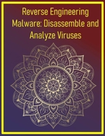 Reverse Engineering Malware: Disassemble and Analyze Viruses: Use IDA Pro and Ghidra to dissect malicious code B0FJ2SFNW5 Book Cover