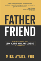 Father Friend: How Intentional Dads Lean In, Lead Well, and Love Big at Every Stage B0H4Q572BS Book Cover