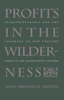 Profits in the Wilderness: Entrepreneurship and the Founding of New England Towns in the Seventeenth Century 0807843466 Book Cover