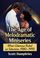 The Age of Melodramatic Miniseries: When Glamour Ruled on Television, 1980-1995 1476691622 Book Cover