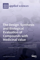 The Design, Synthesis and Biological Evaluation of Compounds with Medicinal Value 3036512993 Book Cover